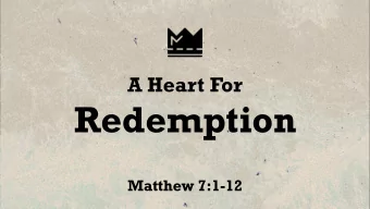 Redemption  Matthew 7:1-12  A Heart For Redemption  A Heart For Redemption  1. See yourself clearly