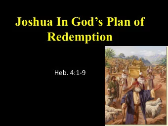 Joshua In Gods Plan of  Redemption  Heb. 4:1-9  Joshua Led Israel Into Canaan q Gods promises