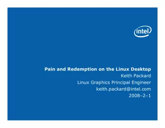 Pain and Redemption on the Linux Desktop  Keith Packard  Linux Graphics Principal Engineer
