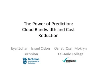 The Power of Prediction:  Cloud Bandwidth and Cost  Reduction  Eyal Zohar  Israel Cidon  Osnat