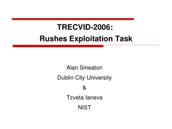 TRECVID-2006:  Rushes Exploitation Task  Alan Smeaton  Dublin City University  &amp;  Tzveta Ianeva