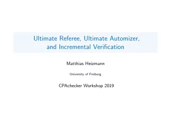 Ultimate Referee, Ultimate Automizer,  and Incremental Verification  Matthias Heizmann  University