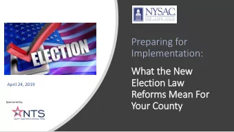 What the New  Election Law  April 24, 2019  Reforms Mean For  Sponsored by:  Your County  Webinar