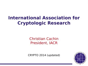International Association for  Cryptologic Research  Christian Cachin  President, IACR  CRYPTO 2014