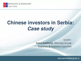 Chinese investors in Serbia:  Case study  Speaker: Ivana Kopilovi , Attorney at Law  Kopilovic