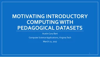 MOTIVATING INTRODUCTORY  COMPUTING WITH  PEDAGOGICAL DATASETS  Austin Cory Bart  Computer Science