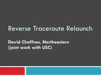 Reverse Traceroute Relaunch David Choffnes, Northeastern   (joint work with USC)  What is