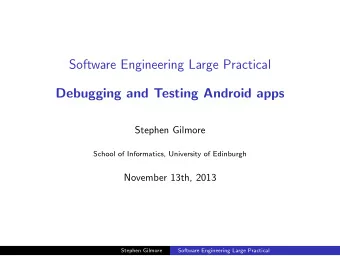 Software Engineering Large Practical  Debugging and Testing Android apps  Stephen Gilmore  School