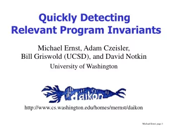 Quickly Detecting  Relevant Program Invariants  Michael Ernst, Adam Czeisler,  Bill Griswold