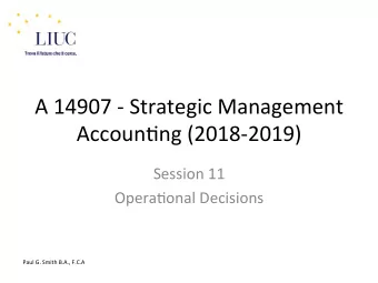 A 14907 - Strategic Management  Accoun6ng (2018-2019)  Session 11  Opera6onal Decisions  Paul G.