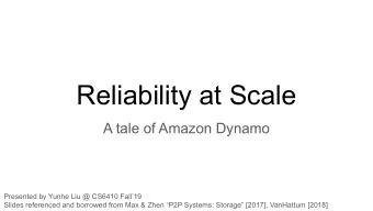 Reliability at Scale  A tale of Amazon Dynamo  Presented by Yunhe Liu @ CS6410 Fall19  Slides