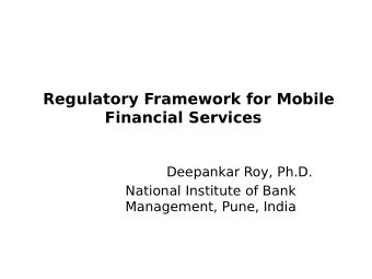Regulatory Framework for Mobile  Financial Services  Deepankar Roy, Ph.D.  National Institute of