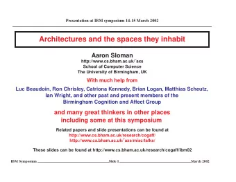 Architectures and the spaces they inhabit  Aaron Sloman  http://www.cs.bham.ac.uk/axs  School of