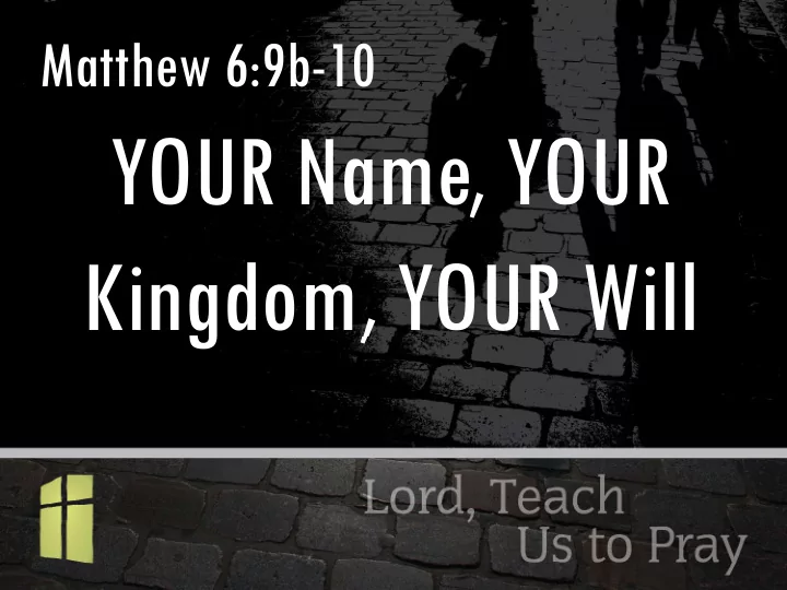 your name your your name your kingdom your will g