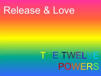 Release &amp; Love  THE TWELVE  POWERS  The time has come, he said.  The kingdom of God