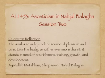 ALI 453: Asceticism in Nahjul Balagha  Session T  wo  Quote for Reflection  The soul is an