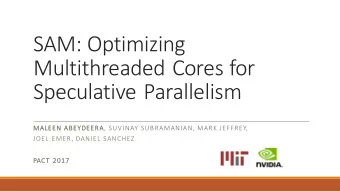 SAM: Optimizing  Multithreaded Cores for  Speculative Parallelism  MA  MALEEN ABEYDEERA, SUVINAY