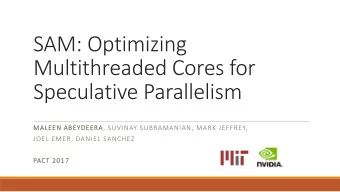 SAM: Optimizing  Multithreaded Cores for  Speculative Parallelism  MALEEN ABEYDEERA, SUVINAY