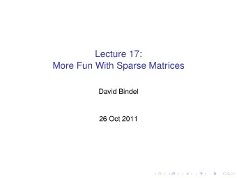 Lecture 17:  More Fun With Sparse Matrices  David Bindel  26 Oct 2011  Logistics  Thanks for