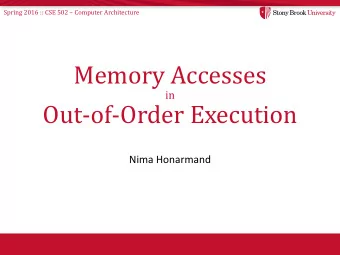 Memory Accesses  in  Out-of-Order Execution  Nima Honarmand Spring 2016 :: CSE 502  Computer