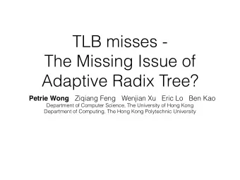 TLB misses -  The Missing Issue of  Adaptive Radix Tree? Petrie Wong Ziqiang Feng   Wenjian Xu