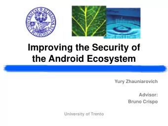 the Android Ecosystem  Yury Zhauniarovich  Advisor:  Bruno Crispo  University of Trento  Agenda
