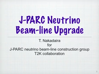 J-PARC Neutrino  Beam-line Upgrade  T. Nakadaira  for  J-PARC neutrino beam-line construction group