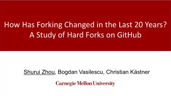 How Has Forking Changed in the Last 20 Years?  A Study of Hard Forks on GitHub  Shurui Zhou, Bogdan