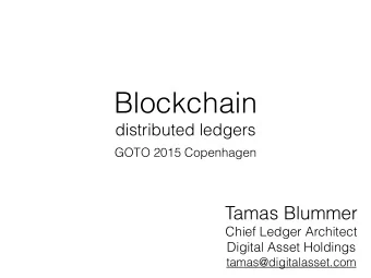 Blockchain  distributed ledgers  GOTO 2015 Copenhagen  Tamas Blummer  Chief Ledger Architect