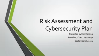 Risk Assessment and  Cybersecurity Plan  Presented by Ron Fleming  President, Cross Link Group