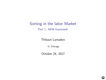 Sorting in the labor Market  Part 1: AKM framework  Thibaut Lamadon  U. Chicago  October 24, 2017