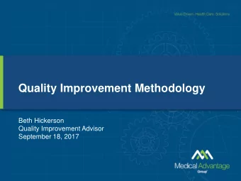 Quality Improvement Methodology  Beth Hickerson  Quality Improvement Advisor  September 18, 2017