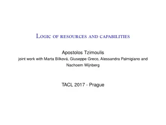L ogic of resources and capabilities  Apostolos Tzimoulis  joint work with Marta Blkov,