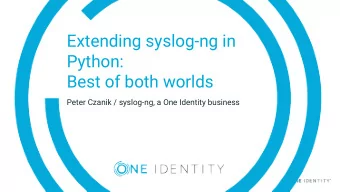 Extending syslog-ng in  Python:  Best of both worlds  Peter Czanik / syslog-ng, a One Identity