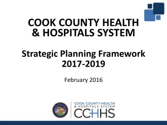 COOK COUNTY HEALTH  &amp; HOSPITALS SYSTEM  Strategic Planning Framework  2017-2019  February 2016