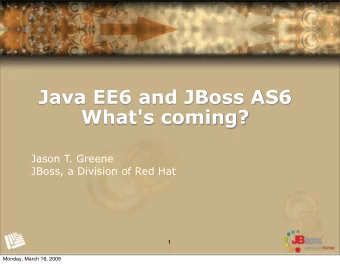 Java EE6 and JBoss AS6  What's coming?  Jason T. Greene  JBoss, a Division of Red Hat  1  Monday,
