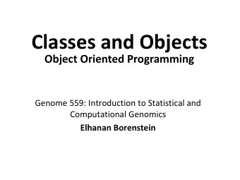 Classes and Objects  Object Oriented Programming  Genome 559: Introduction to Statistical and