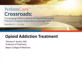 Opioid Addiction Treatment  Thomas R. Kosten, MD  Professor of Psychiatry  Baylor College of