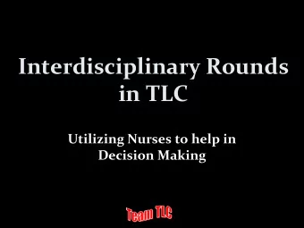 Interdisciplinary Rounds  in TLC  Utilizing Nurses to help in  Decision Making  Introduction of