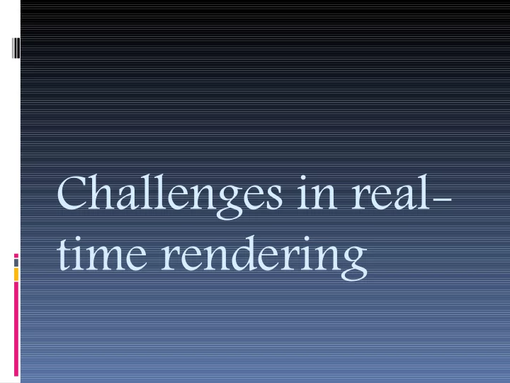 challenges in real time rendering overview