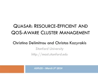 Q UASAR : R ESOURCE -E FFICIENT A ND Q O S-A WARE C LUSTER M ANAGEMENT  Christina Delimitrou and