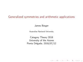 Generalized symmetries and arithmetic applications  James Borger  Australian National University