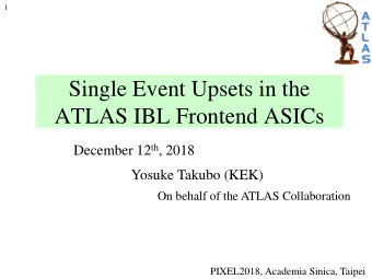 Single Event Upsets in the  ATLAS IBL Frontend ASICs December 12 th , 2018  Yosuke Takubo (KEK)  On