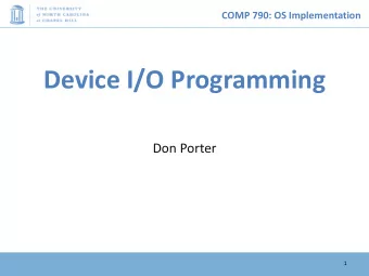 Device I/O Programming  Don Porter  1  COMP 790: OS Implementation  Logical Diagram  Binary  Memory