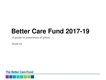 Better Care Fund 2017-19 A guide to assurance of plans  Draft v5  The Better Care Fund  Contents  #