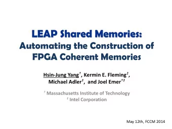 LEAP Shared Memories:  Automating the Construction of FPGA Coherent Memories Hsin-Jung Yang  ,
