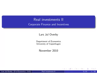 Real investments II  Corporate Finance and Incentives  Lars Jul Overby  Department of Economics