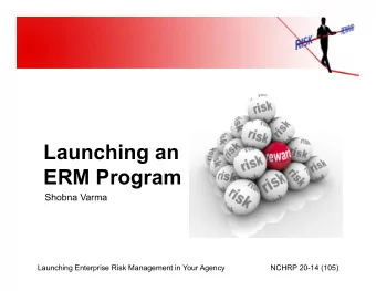 Launching an  ERM Program  Shobna Varma  Launching Enterprise Risk Management in Your Agency  NCHRP