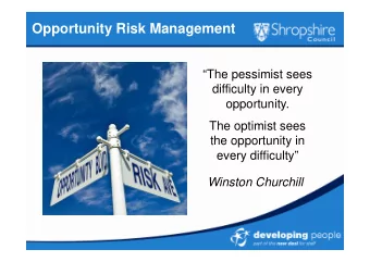 Opportunity Risk Management  The pessimist sees  difficulty in every  opportunity.  The optimist