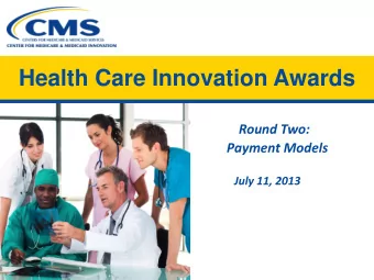 Health Care Innovation Awards Round Two: Payment Models  July 11, 2013  Agenda  Overview